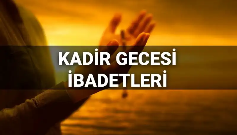 Kadir Gecesi İbadetleri ve Duaları 2025: Bin Aydan Daha Hayırlı Geceyi Nasıl Geçirmeliyiz?